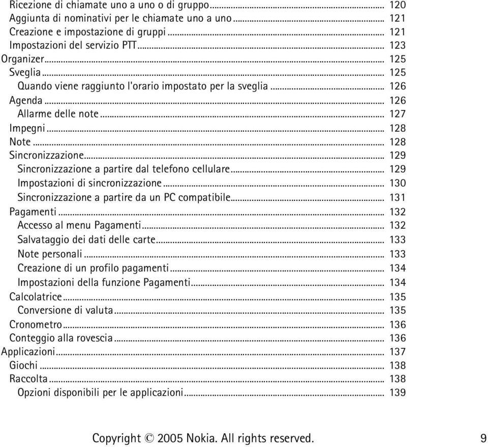 .. 129 Sincronizzazione a partire dal telefono cellulare... 129 Impostazioni di sincronizzazione... 130 Sincronizzazione a partire da un PC compatibile... 131 Pagamenti... 132 Accesso al menu Pagamenti.