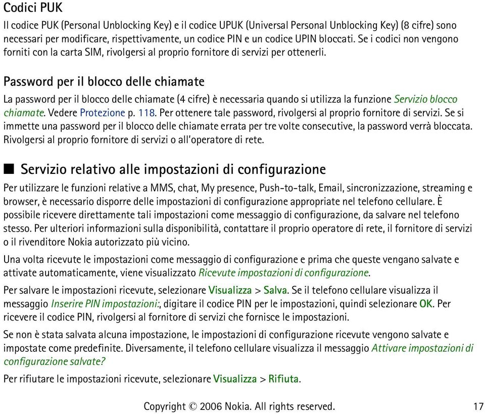 Password per il blocco delle chiamate La password per il blocco delle chiamate (4 cifre) è necessaria quando si utilizza la funzione Servizio blocco chiamate. Vedere Protezione p. 118.