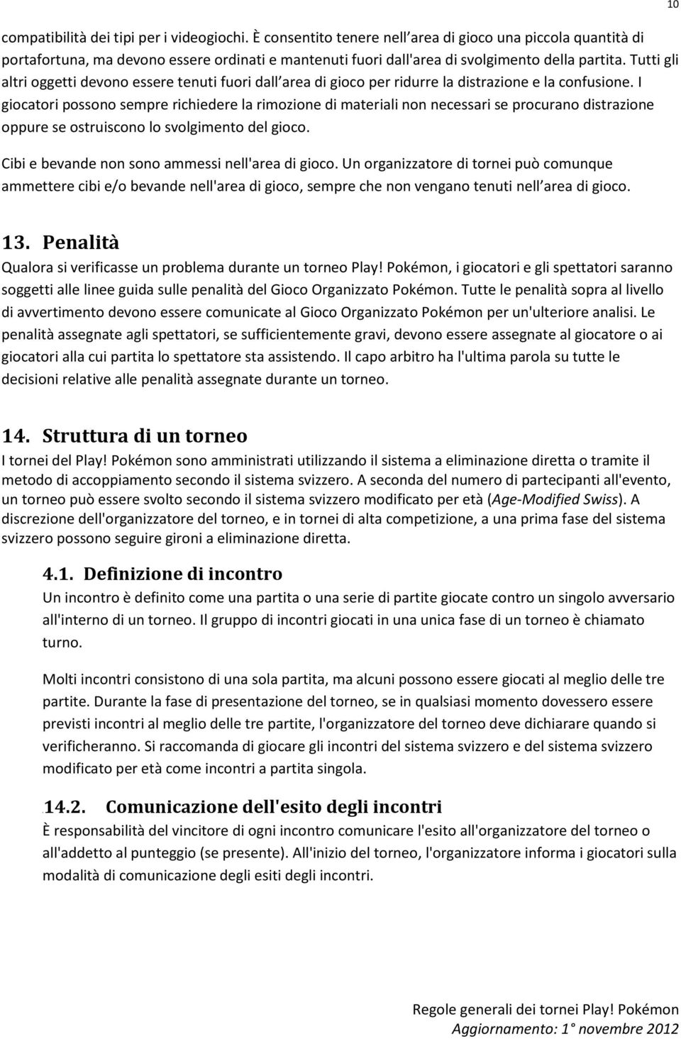 Tutti gli altri oggetti devono essere tenuti fuori dall area di gioco per ridurre la distrazione e la confusione.