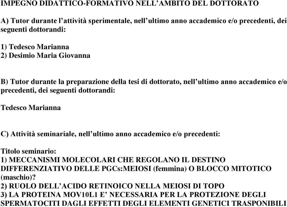 seminariale, nell ultimo anno accademico e/o precedenti: Titolo seminario: 1) MECCANISMI MOLECOLARI CHE REGOLANO IL DESTINO DIFFERENZIATIVO DELLE PGCs:MEIOSI (femmina) O BLOCCO