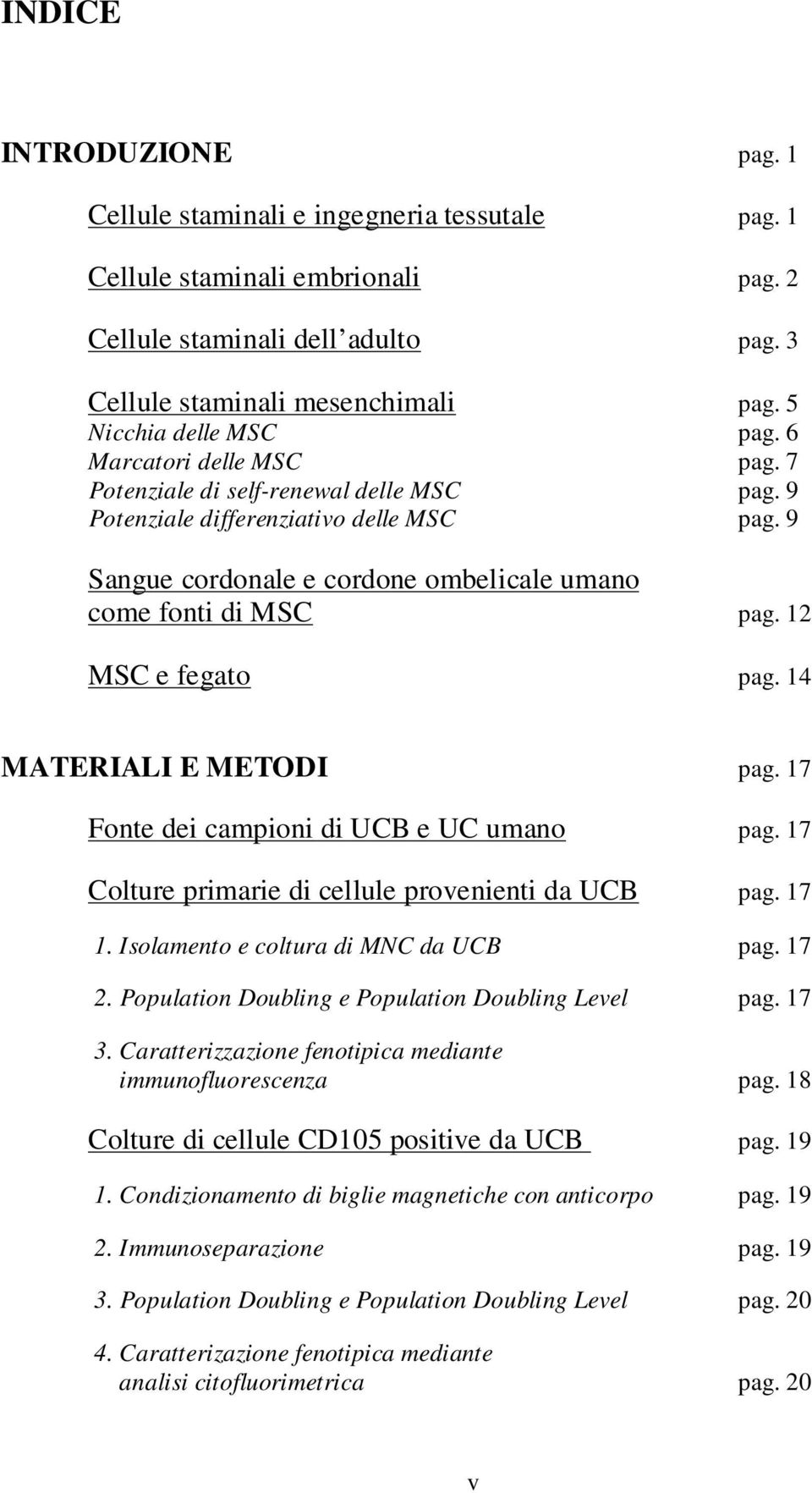 9 Sangue cordonale e cordone ombelicale umano come fonti di MSC pag. 12 MSC e fegato pag. 14 MATERIALI E METODI pag. 17 Fonte dei campioni di UCB e UC umano pag.