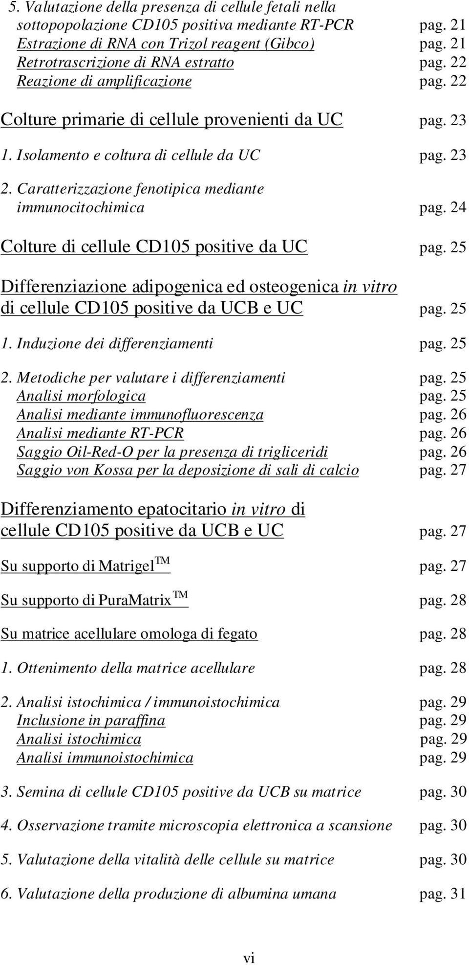 Caratterizzazione fenotipica mediante immunocitochimica pag. 24 Colture di cellule CD105 positive da UC pag.