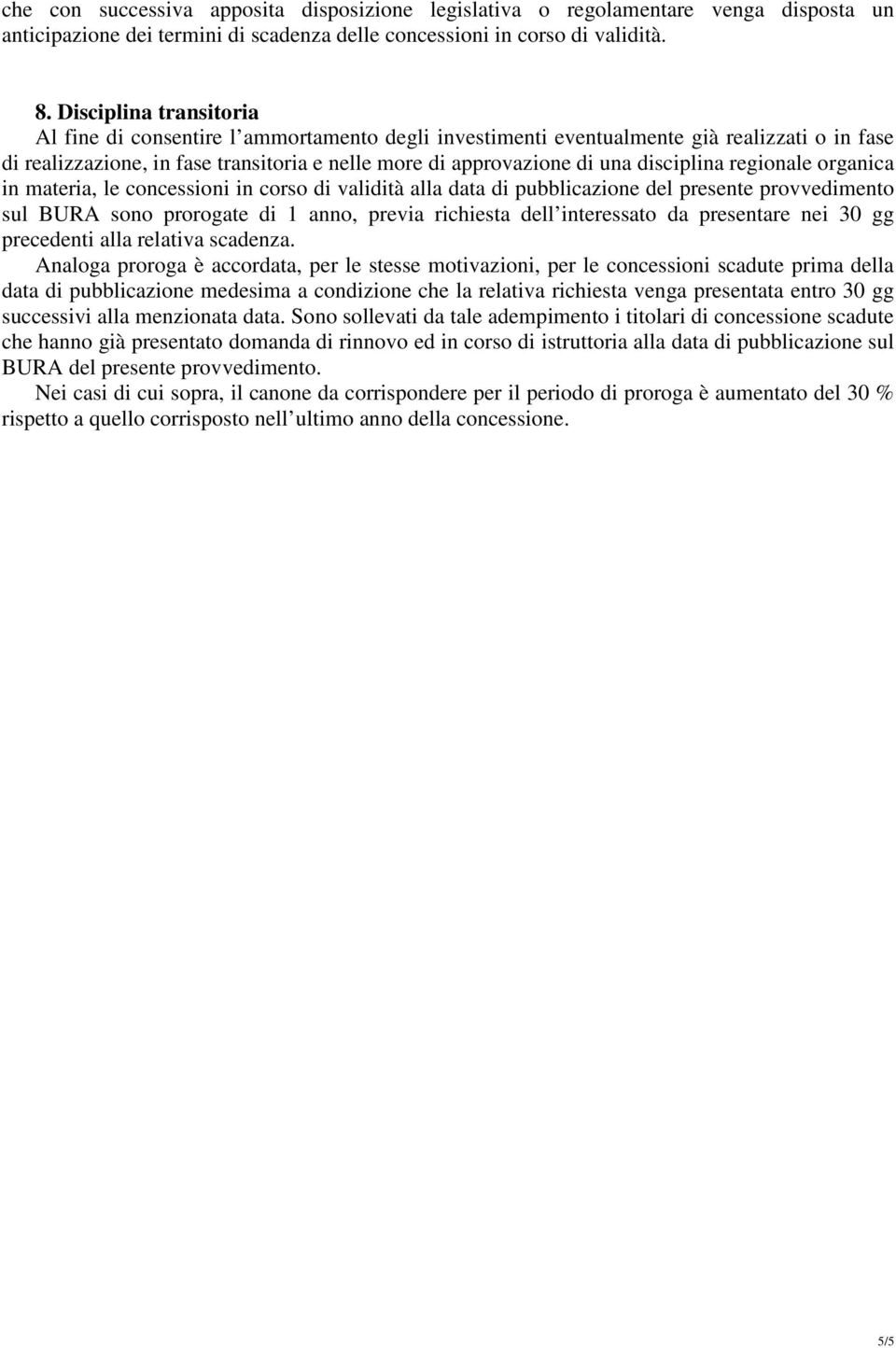 disciplina regionale organica in materia, le concessioni in corso di validità alla data di pubblicazione del presente provvedimento sul BURA sono prorogate di 1 anno, previa richiesta dell