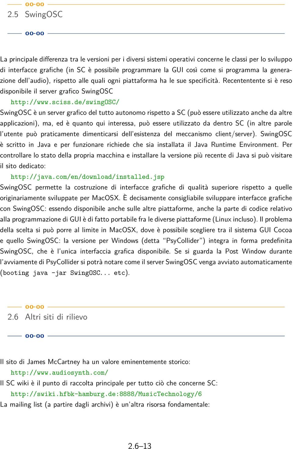 de/swingosc/ SwingOSC è un server grafico del tutto autonomo rispetto a SC (può essere utilizzato anche da altre applicazioni), ma, ed è quanto qui interessa, può essere utilizzato da dentro SC (in