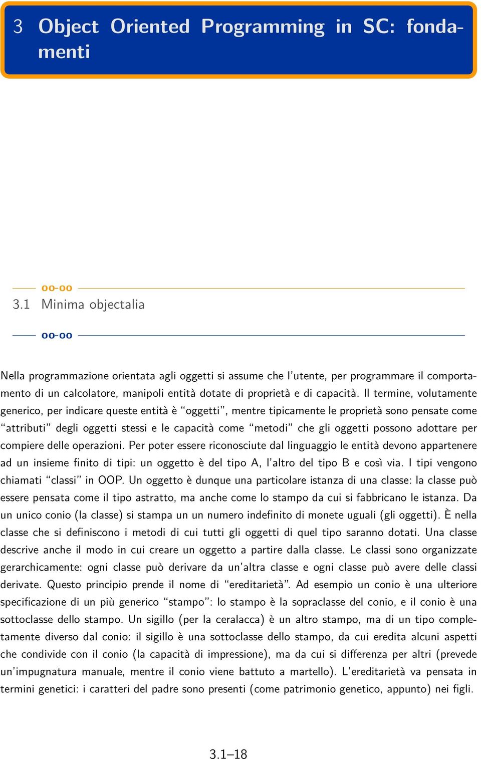 Il termine, volutamente generico, per indicare queste entità è oggetti, mentre tipicamente le proprietà sono pensate come attributi degli oggetti stessi e le capacità come metodi che gli oggetti