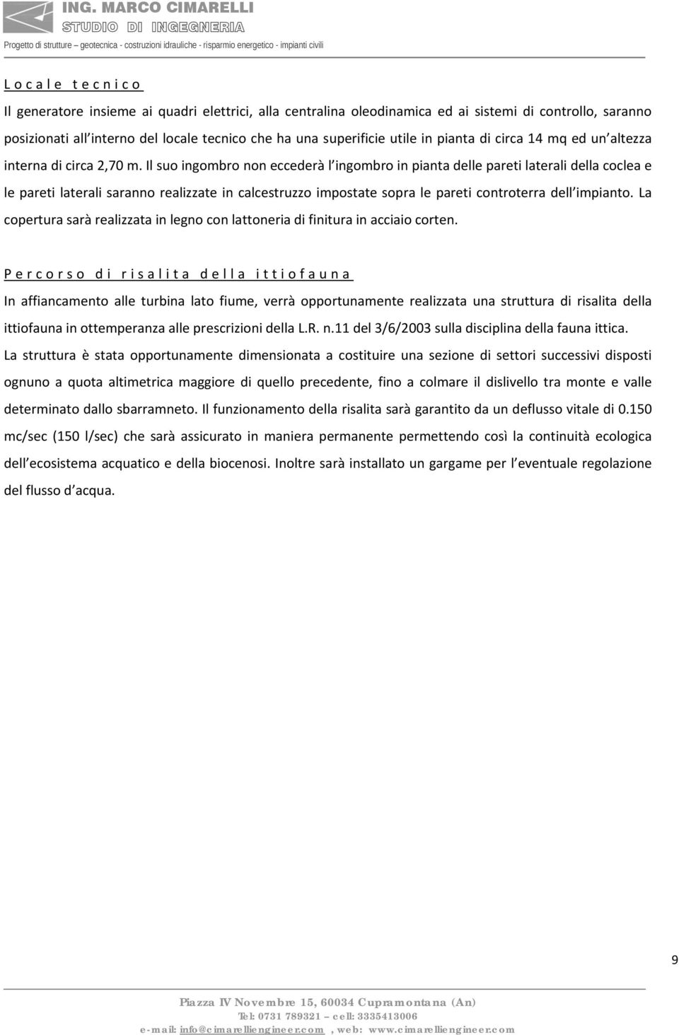 Il suo ingombro non eccederà l ingombro in pianta delle pareti laterali della coclea e le pareti laterali saranno realizzate in calcestruzzo impostate sopra le pareti controterra dell impianto.