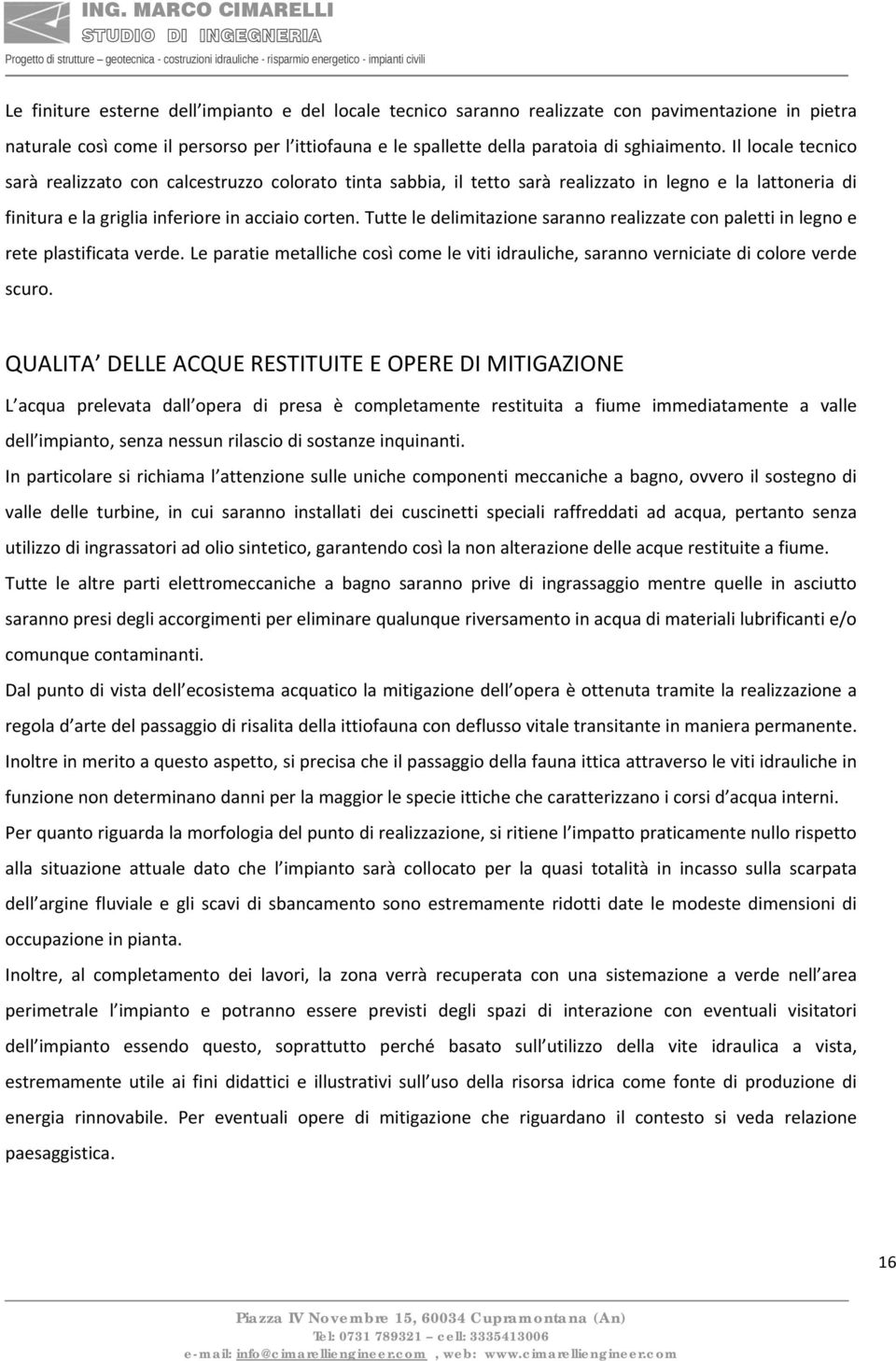 Tutte le delimitazione saranno realizzate con paletti in legno e rete plastificata verde. Le paratie metalliche così come le viti idrauliche, saranno verniciate di colore verde scuro.