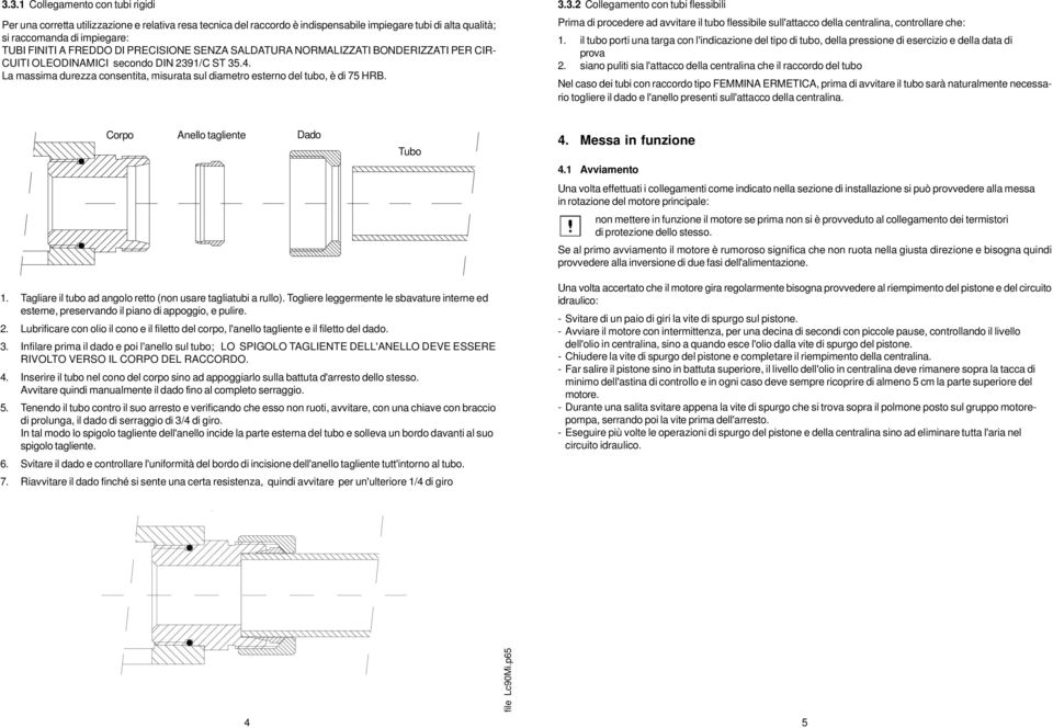La massima durezza consentita, misurata sul diametro esterno del tubo, è di 75 HRB. 3.