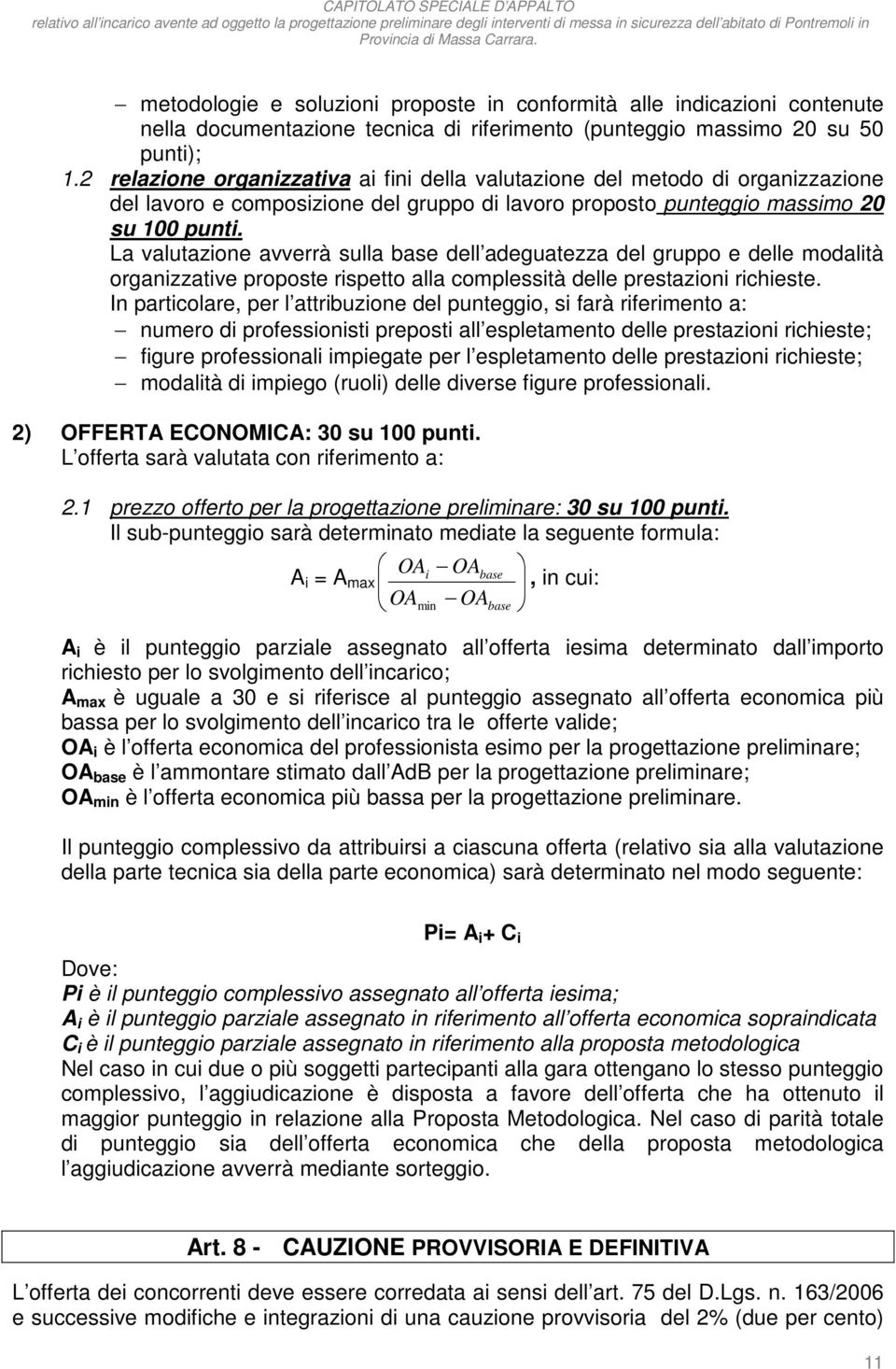 La valutazione avverrà sulla base dell adeguatezza del gruppo e delle modalità organizzative proposte rispetto alla complessità delle prestazioni richieste.