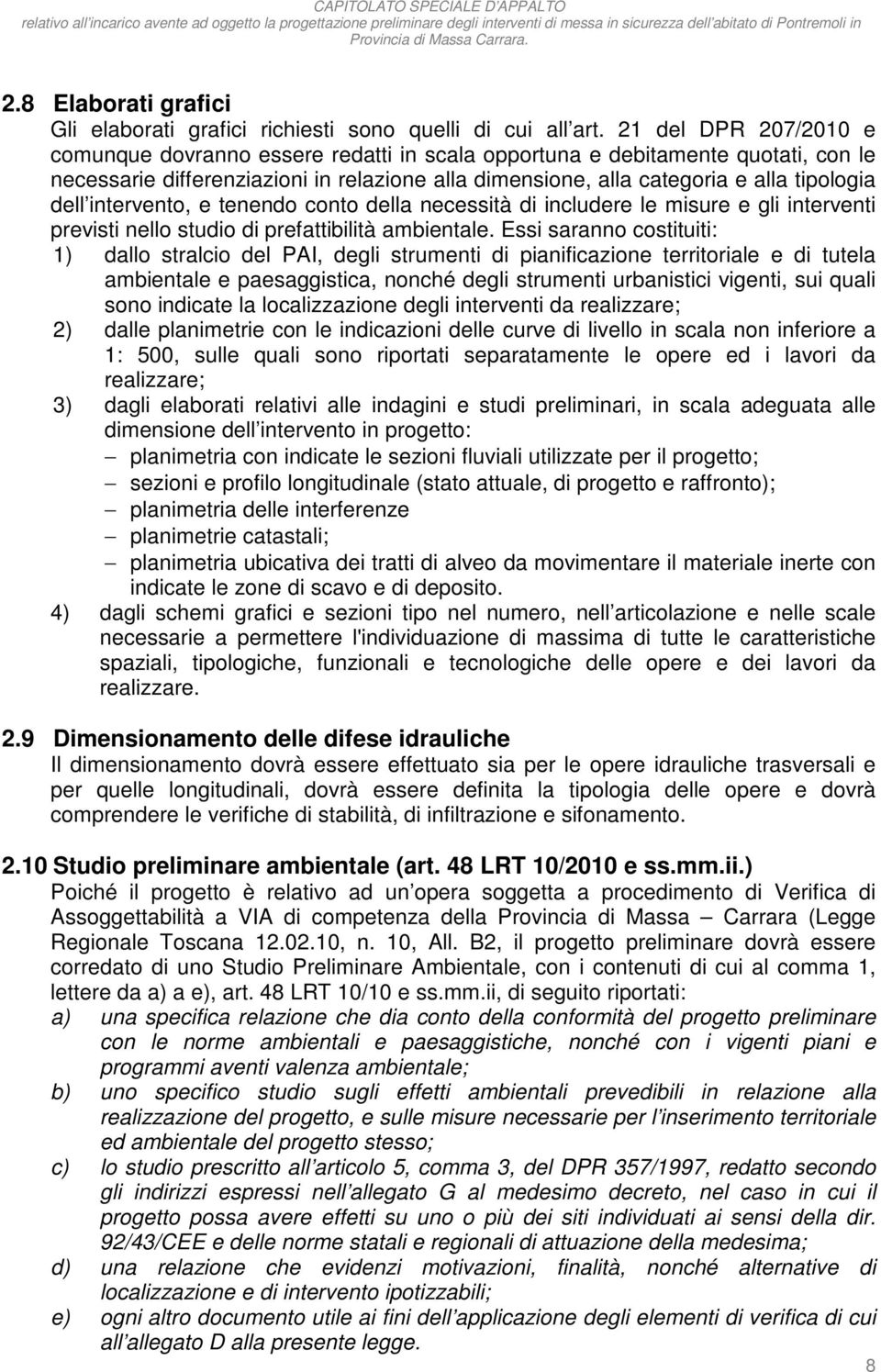 intervento, e tenendo conto della necessità di includere le misure e gli interventi previsti nello studio di prefattibilità ambientale.