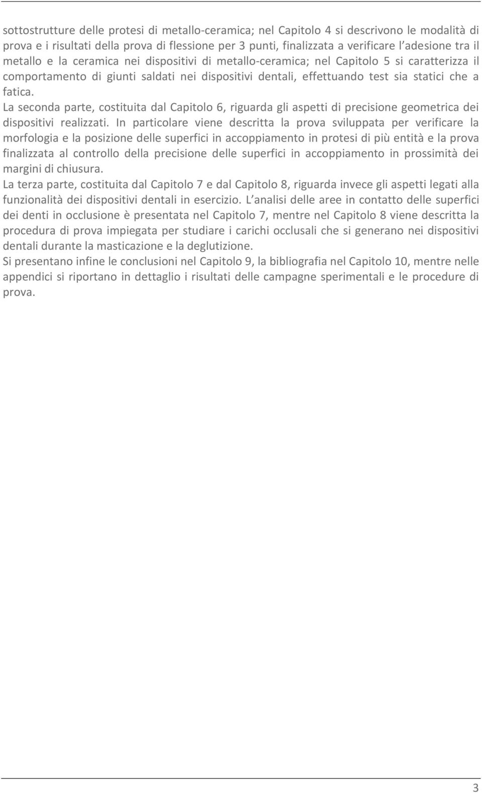 La seconda parte, costituita dal Capitolo 6, riguarda gli aspetti di precisione geometrica dei dispositivi realizzati.