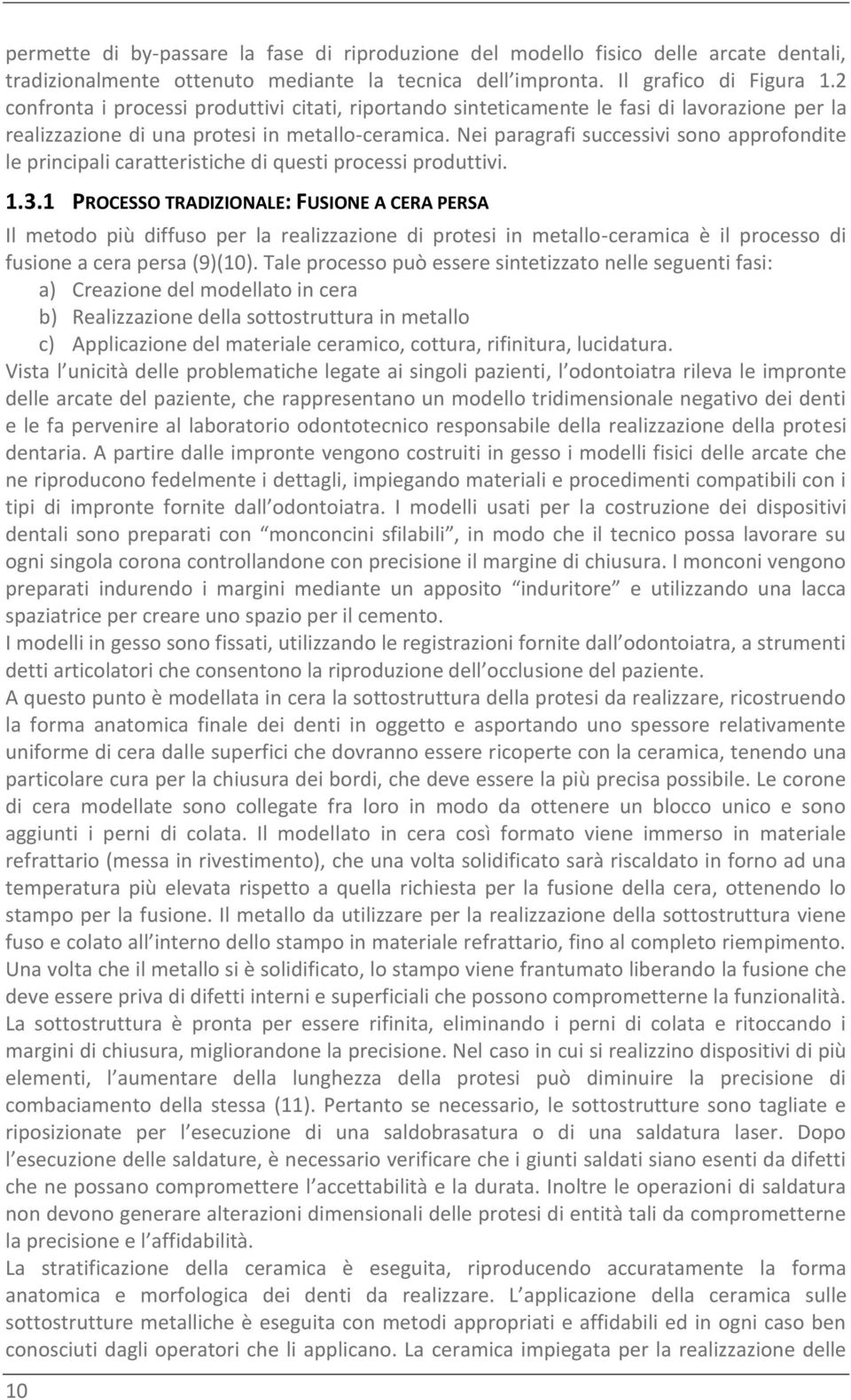 Nei paragrafi successivi sono approfondite le principali caratteristiche di questi processi produttivi. 1.3.