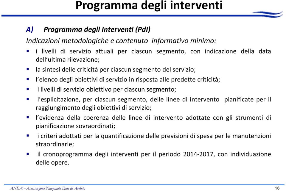 ciascun segmento; l esplicitazione, per ciascun segmento, delle linee di intervento pianificate per il raggiungimento degli obiettivi di servizio; l evidenza della coerenza delle linee di intervento