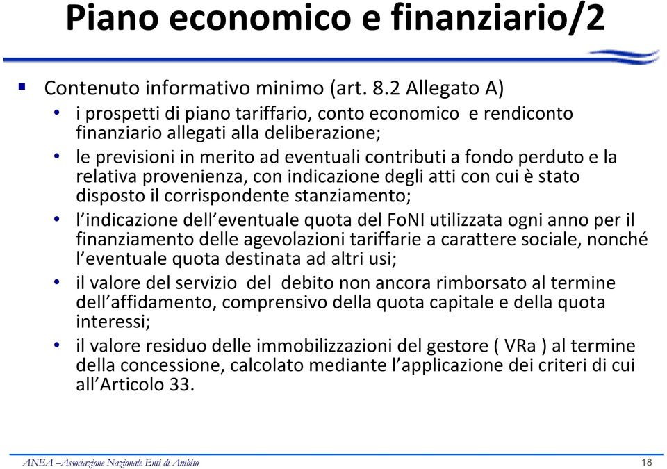 provenienza, con indicazione degli atti con cui è stato disposto il corrispondente stanziamento; l indicazione dell eventuale quota del FoNI utilizzata ogni anno per il finanziamento delle