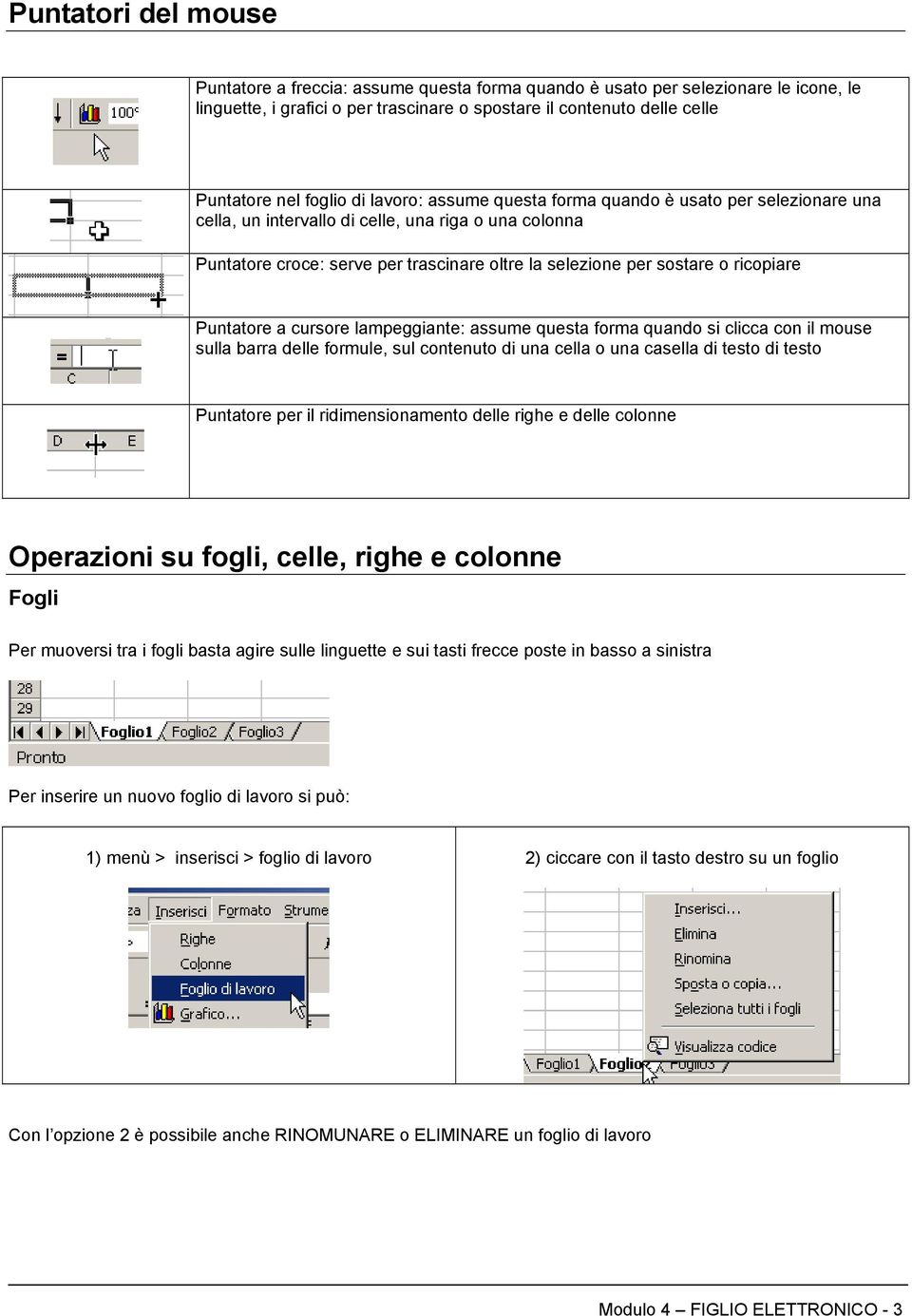 ricopiare Puntatore a cursore lampeggiante: assume questa forma quando si clicca con il mouse sulla barra delle formule, sul contenuto di una cella o una casella di testo di testo Puntatore per il