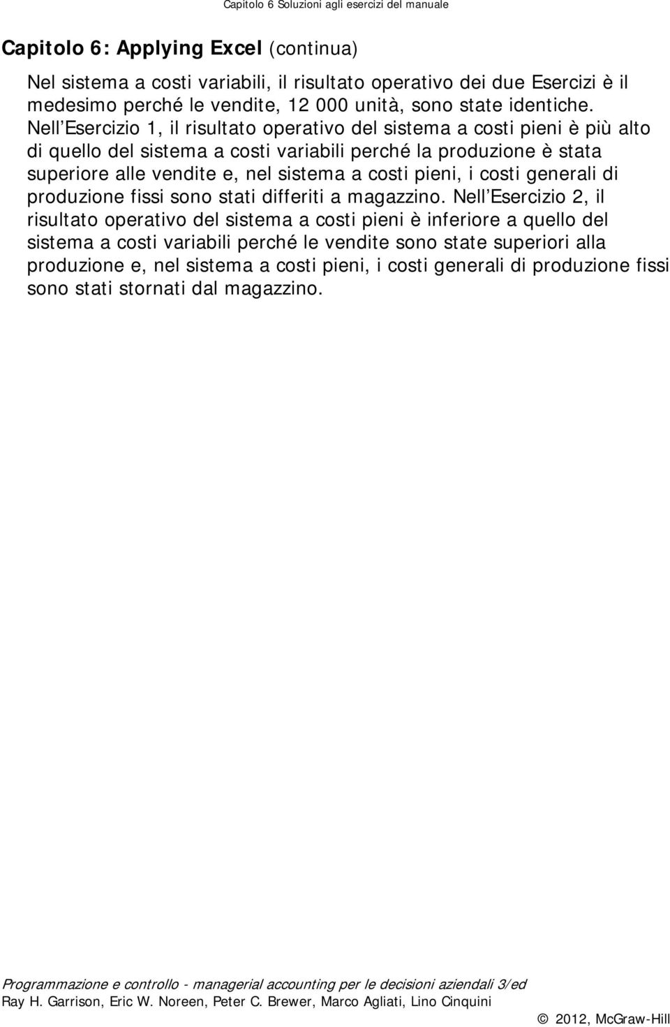 e, nel sistema a costi pieni, i costi generali di produzione fissi sono stati differiti a magazzino.