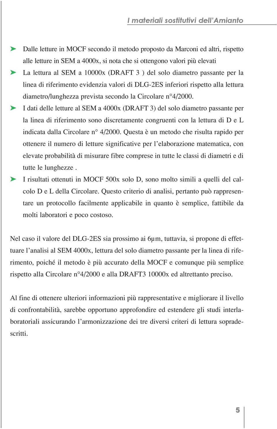 I dati delle letture al SEM a 4000x (DRAFT 3) del solo diametro passante per la linea di riferimento sono discretamente congruenti con la lettura di D e L indicata dalla Circolare n 4/2000.