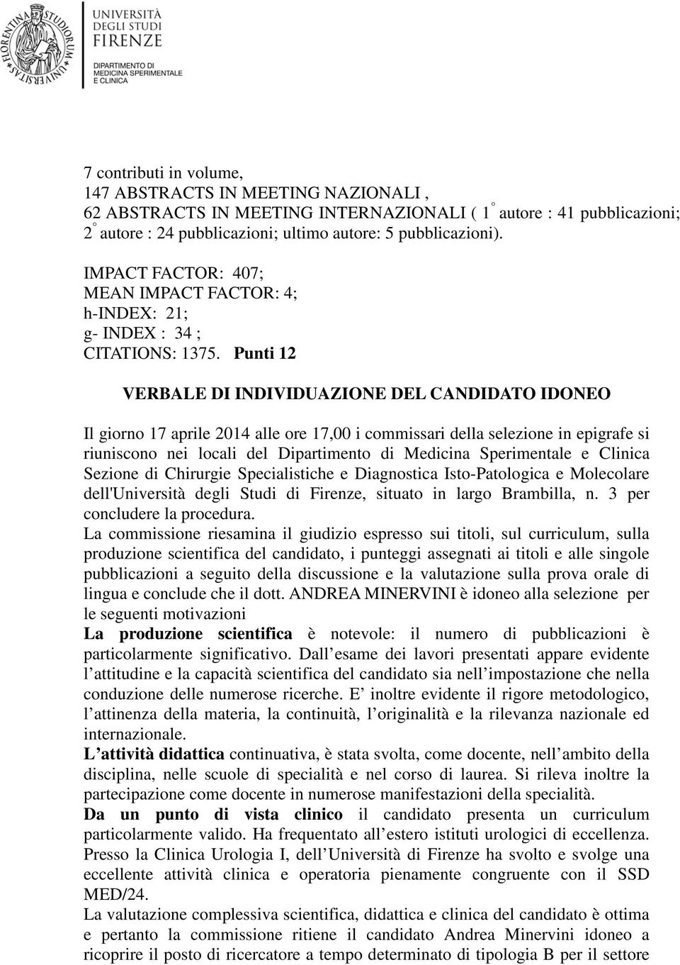 Punti 12 VERBALE DI INDIVIDUAZIONE DEL CANDIDATO IDONEO Il giorno 17 aprile 2014 alle ore 17,00 i commissari della selezione in epigrafe si riuniscono nei locali del Dipartimento di Medicina