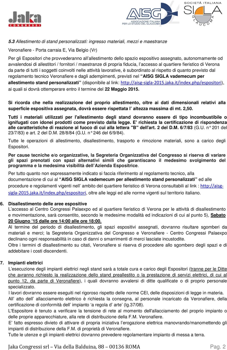 attività lavorative, è subordinato al rispetto di quanto previsto dal regolamento tecnico Veronafiere e dagli adempimenti, previsti nel AISG SIGLA vademecum per allestimento stand personalizzati