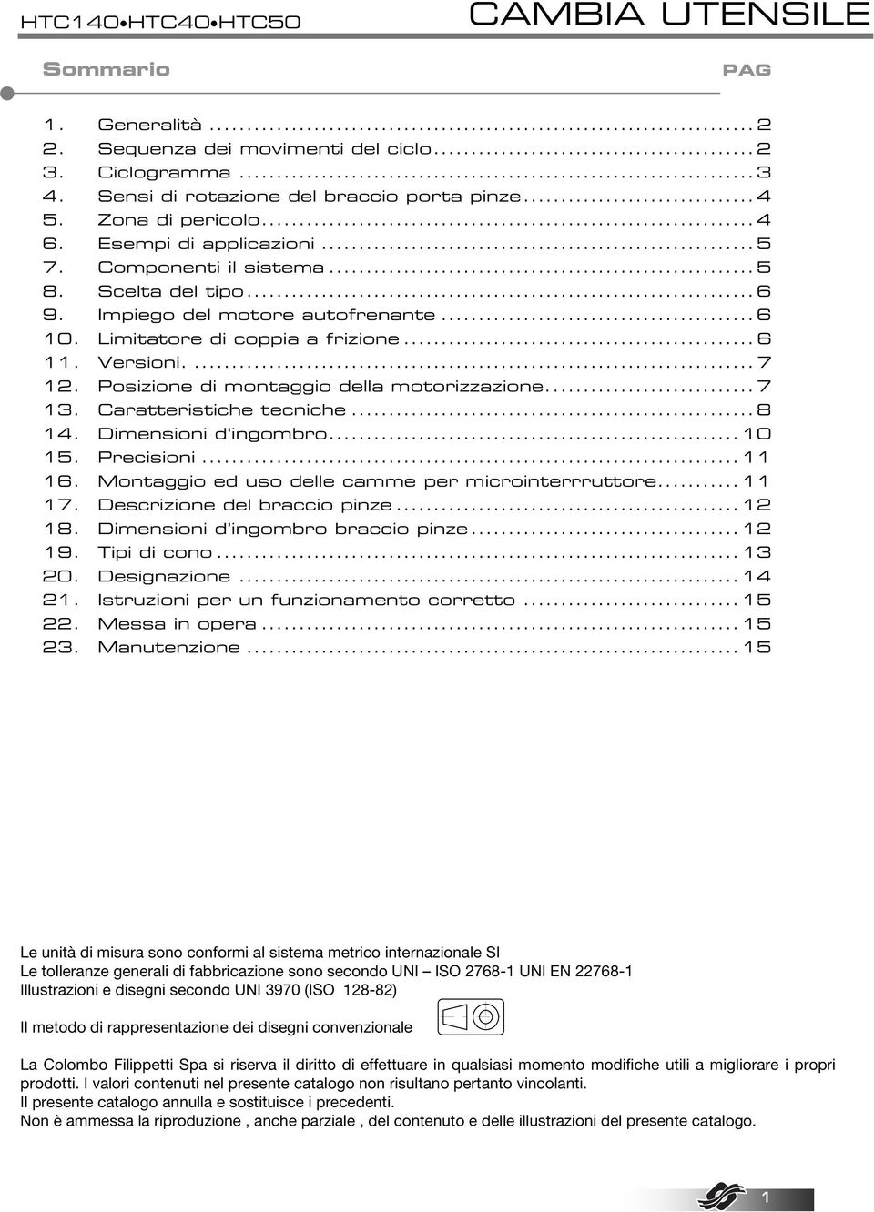 .. 7 13. Caratteristiche tecniche... 8 14. Dimensioni d'ingombro... 10 15. Precisioni... 11 16. Montaggio ed uso delle camme per microinterrruttore... 11 17. Descrizione del braccio pinze... 12 18.