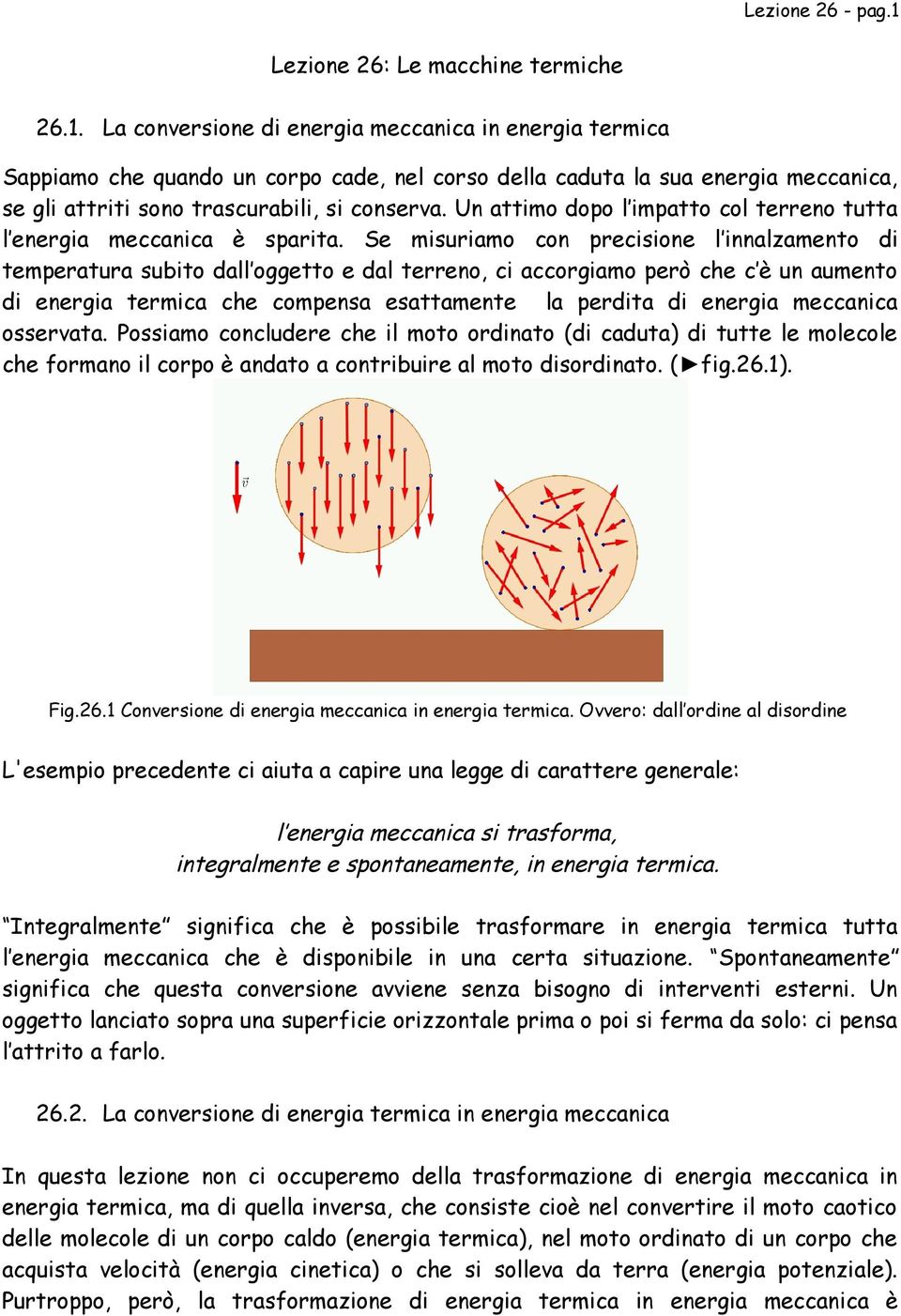 La conversione di energia meccanica in energia termica Sappiamo che quando un corpo cade, nel corso della caduta la sua energia meccanica, se gli attriti sono trascurabili, si conserva.