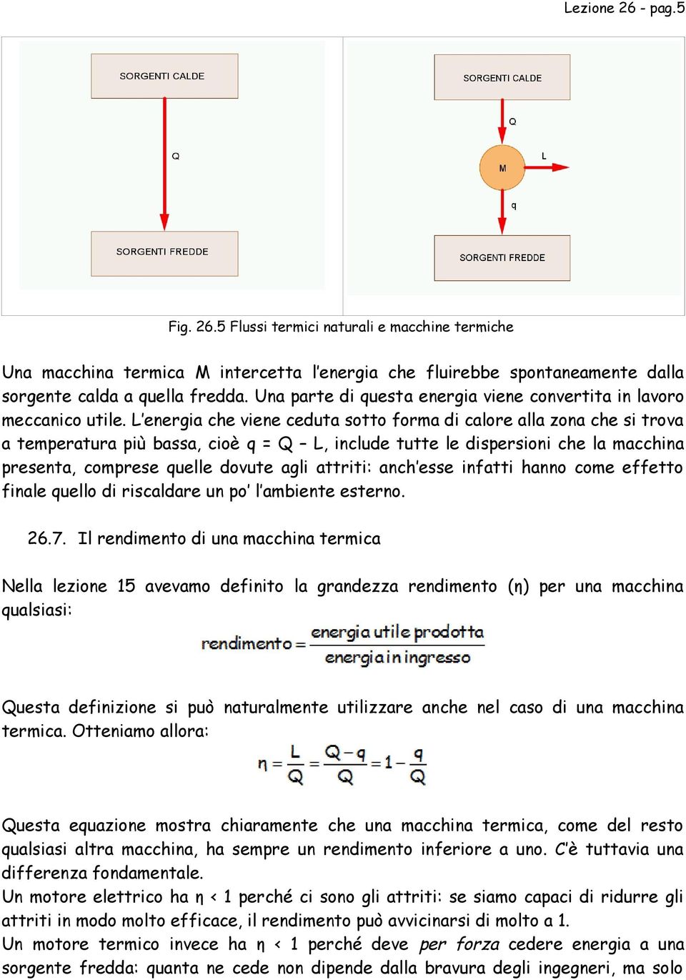 L energia che viene ceduta sotto forma di calore alla zona che si trova a temperatura più bassa, cioè q = Q L, include tutte le dispersioni che la macchina presenta, comprese quelle dovute agli