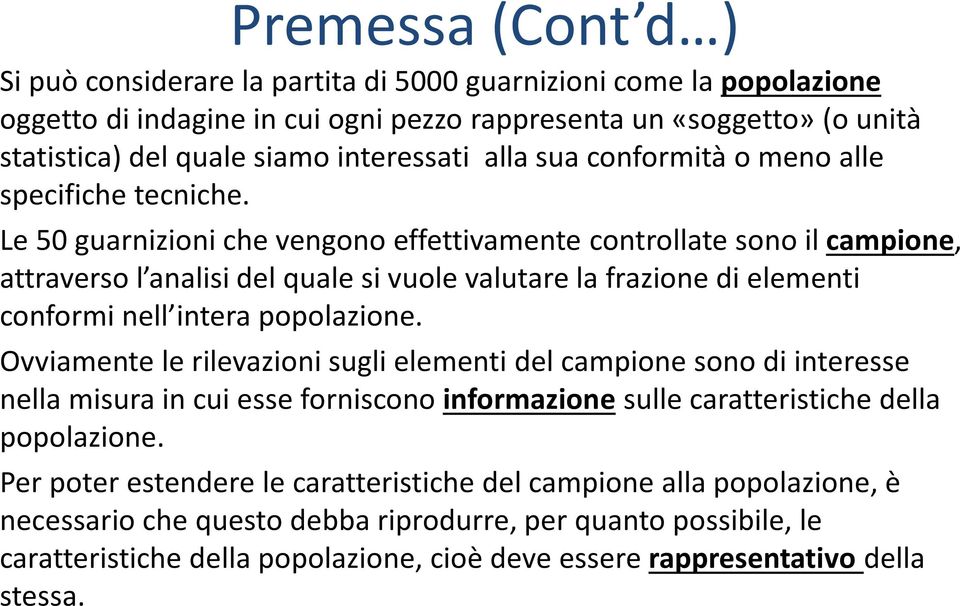 Le 50 guarnizioni che vengono effettivamente controllate sono il campione, attraverso l analisi del quale si vuole valutare la frazione di elementi conformi nell intera popolazione.