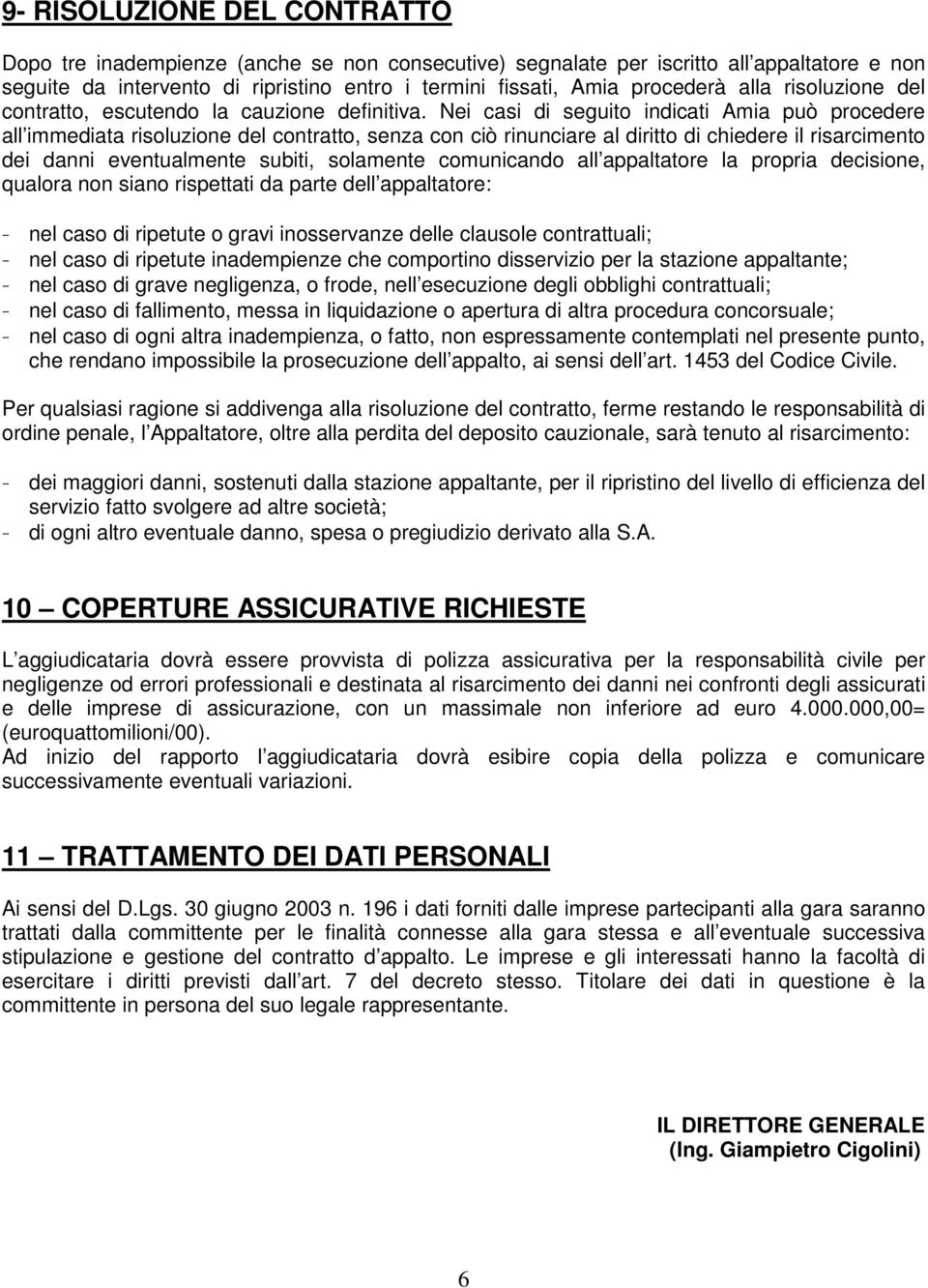 Nei casi di seguito indicati Amia può procedere all immediata risoluzione del contratto, senza con ciò rinunciare al diritto di chiedere il risarcimento dei danni eventualmente subiti, solamente