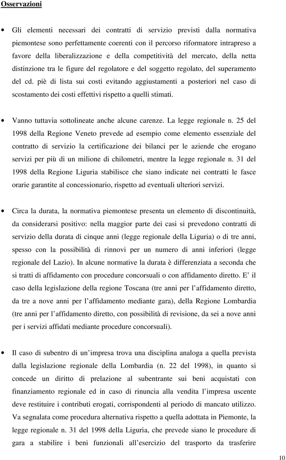 piè di lista sui costi evitando aggiustamenti a posteriori nel caso di scostamento dei costi effettivi rispetto a quelli stimati. Vanno tuttavia sottolineate anche alcune carenze.