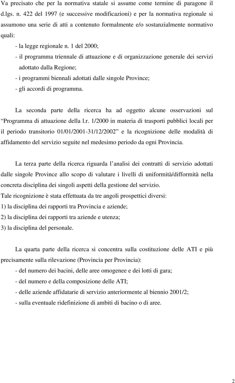 422 del 1997 (e successive modificazioni) e per la normativa regionale si assumono una serie di atti a contenuto formalmente e/o sostanzialmente normativo quali: - la legge regionale n.