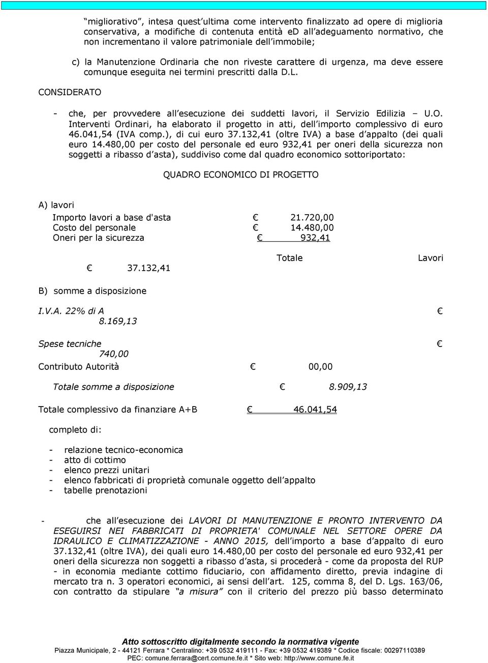 - che, per provvedere all esecuzione dei suddetti lavori, il Servizio Edilizia U.O. Interventi Ordinari, ha elaborato il progetto in atti, dell importo complessivo di euro 46.041,54 (IVA comp.