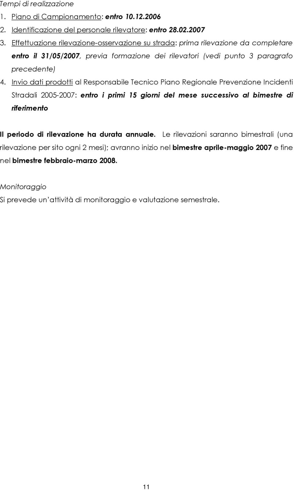 Invio dati prodotti al Responsabile Tecnico Piano Regionale Prevenzione Incidenti Stradali 2005-2007: entro i primi 15 giorni del mese successivo al bimestre di riferimento Il periodo di