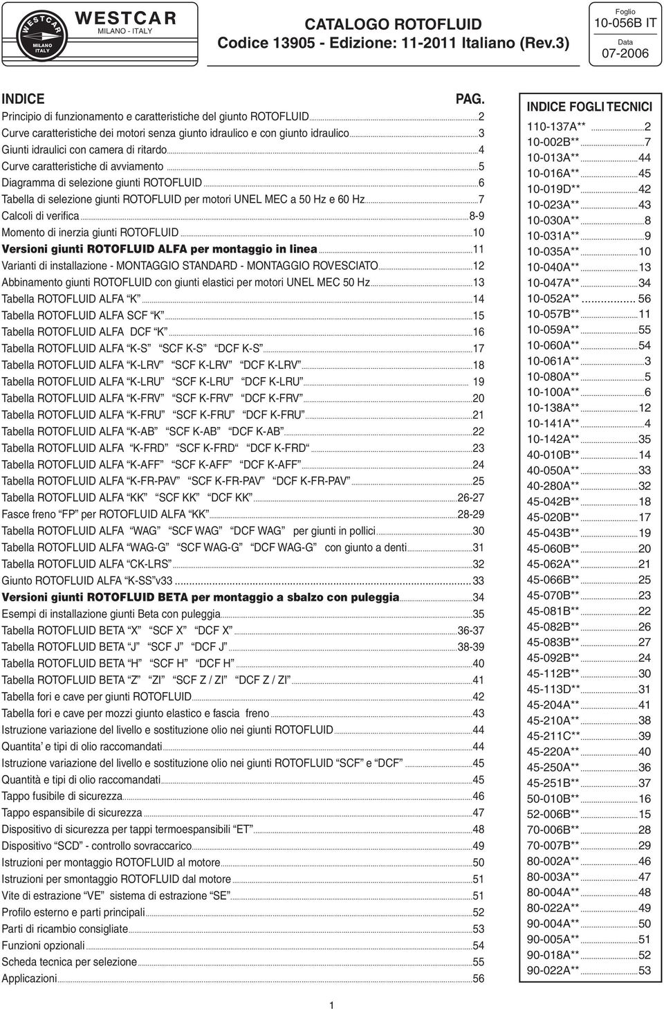 ..5 Diagramma di selezione giunti ROTOFLUID...6 Tabella di selezione giunti ROTOFLUID per motori UNEL MEC a 5 Hz e Hz...7 Calcoli di verifica...89 Momento di inerzia giunti ROTOFLUID.