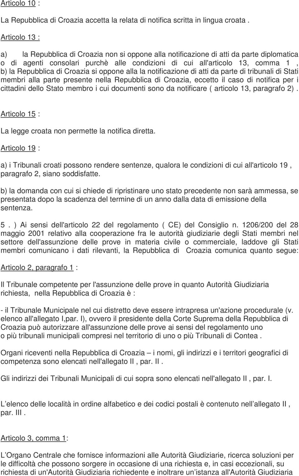 di Croazia si oppone alla la notificazione di atti da parte di tribunali di Stati membri alla parte presente nella Repubblica di Croazia, eccetto il caso di notifica per i cittadini dello Stato