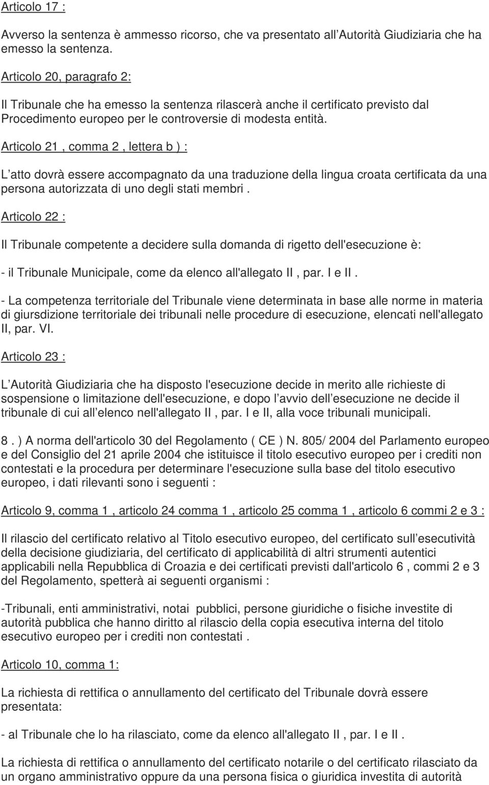 Articolo 21, comma 2, lettera b ) : L atto dovrà essere accompagnato da una traduzione della lingua croata certificata da una persona autorizzata di uno degli stati membri.