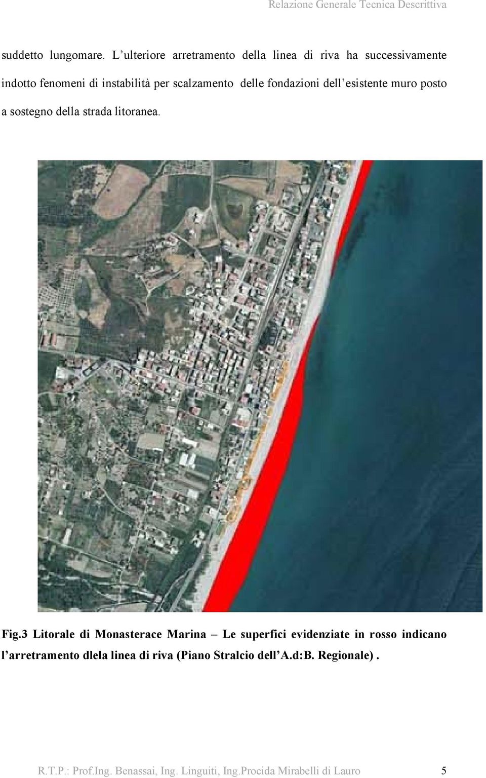 scalzamento delle fondazioni dell esistente muro posto a sostegno della strada litoranea. Fig.