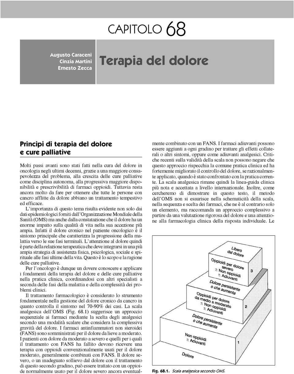 farmaci oppioidi. Tuttavia resta ancora molto da fare per ottenere che tutte le persone con cancro afflitte da dolore abbiano un trattamento tempestivo ed efficace.