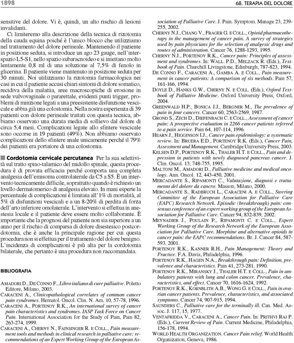 Mantenendo il paziente in posizione seduta, si introduce un ago 23 gauge, nell interspazio L5-S1, nello spazio subaracnoideo e si iniettano molto lentamente 0,8 ml di una soluzione al 7,5% di fenolo