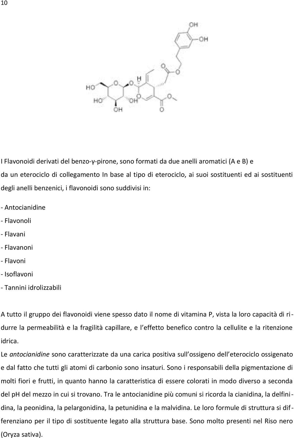 il nome di vitamina P, vista la loro capacità di ridurre la permeabilità e la fragilità capillare, e l effetto benefico contro la cellulite e la ritenzione idrica.