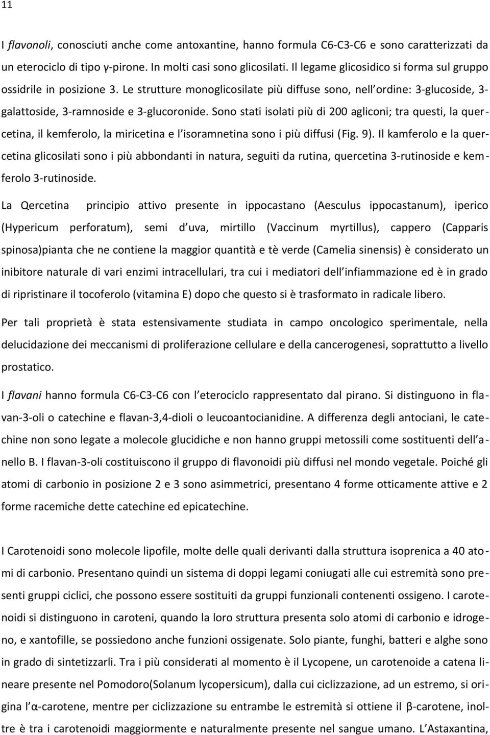 Sono stati isolati più di 200 agliconi; tra questi, la quercetina, il kemferolo, la miricetina e l isoramnetina sono i più diffusi (Fig. 9).