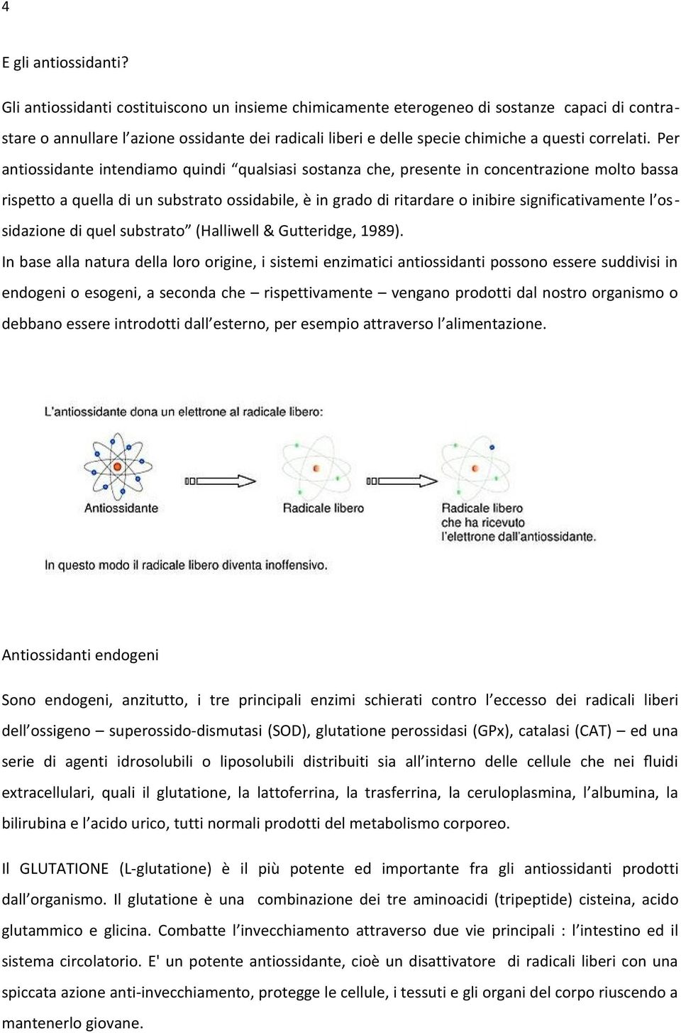 Per antiossidante intendiamo quindi qualsiasi sostanza che, presente in concentrazione molto bassa rispetto a quella di un substrato ossidabile, è in grado di ritardare o inibire significativamente l