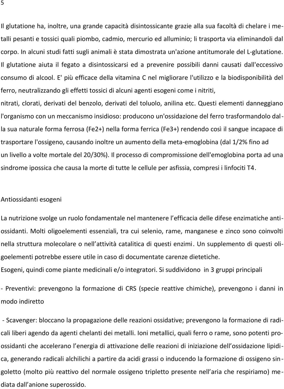 Il glutatione aiuta il fegato a disintossicarsi ed a prevenire possibili danni causati dall'eccessivo consumo di alcool.