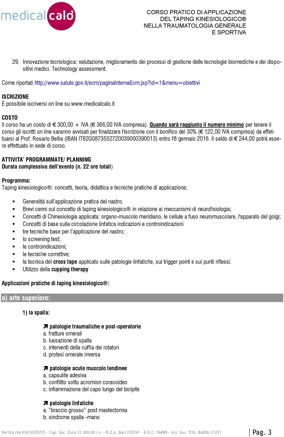 Quando sarà raggiunto il numero minimo per tenere il corso gli iscritti on line saranno avvisati per finalizzare l'iscrizione con il bonifico del 30% ( 122,00 IVA compresa) da effettuarsi al Prof.