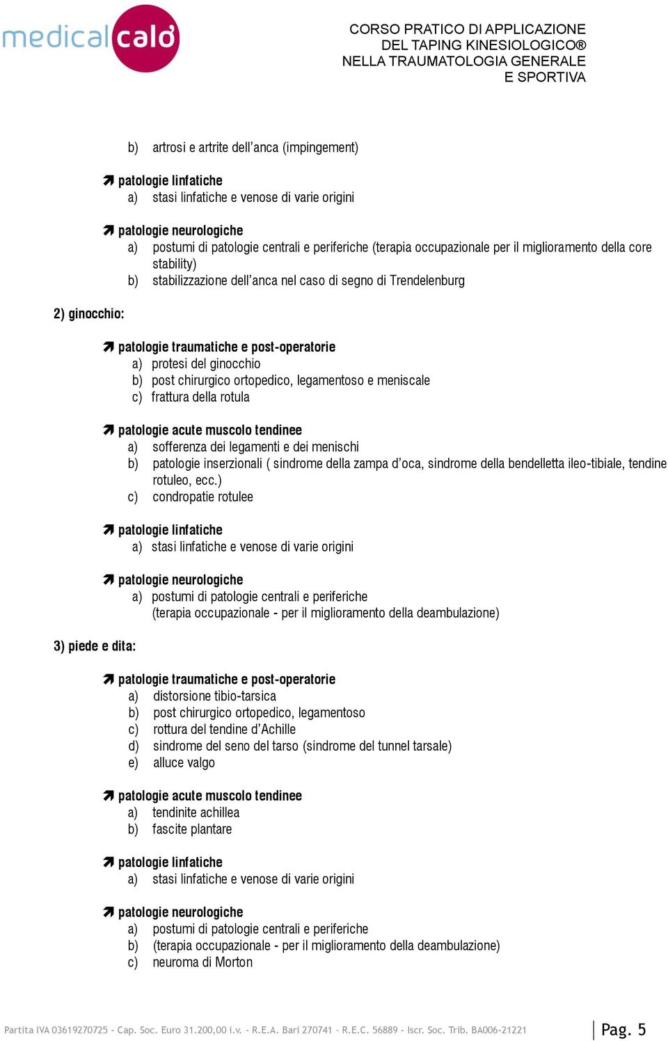 menischi b) patologie inserzionali ( sindrome della zampa d oca, sindrome della bendelletta ileo-tibiale, tendine rotuleo, ecc.