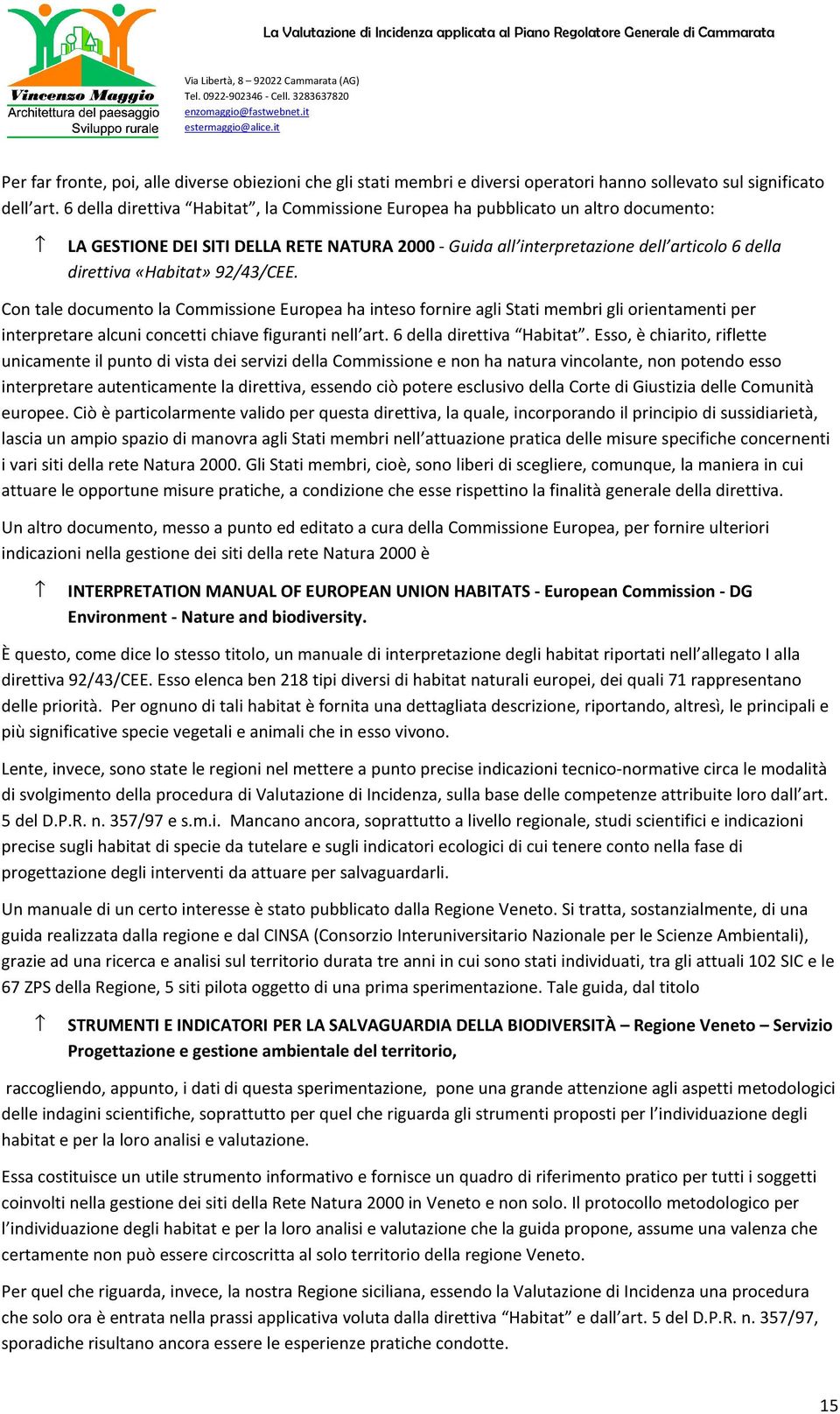 92/43/CEE. Con tale documento la Commissione Europea ha inteso fornire agli Stati membri gli orientamenti per interpretare alcuni concetti chiave figuranti nell art. 6 della direttiva Habitat.