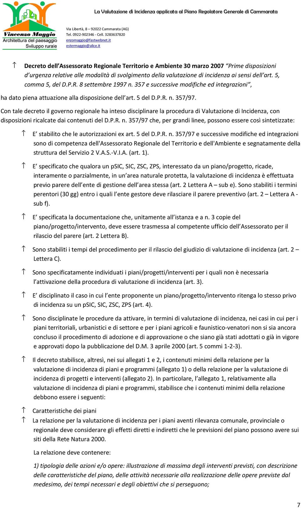 Con tale decreto il governo regionale ha inteso disciplinare la procedura di Valutazione di Incidenza, con disposizioni ricalcate dai contenuti del D.P.R. n.