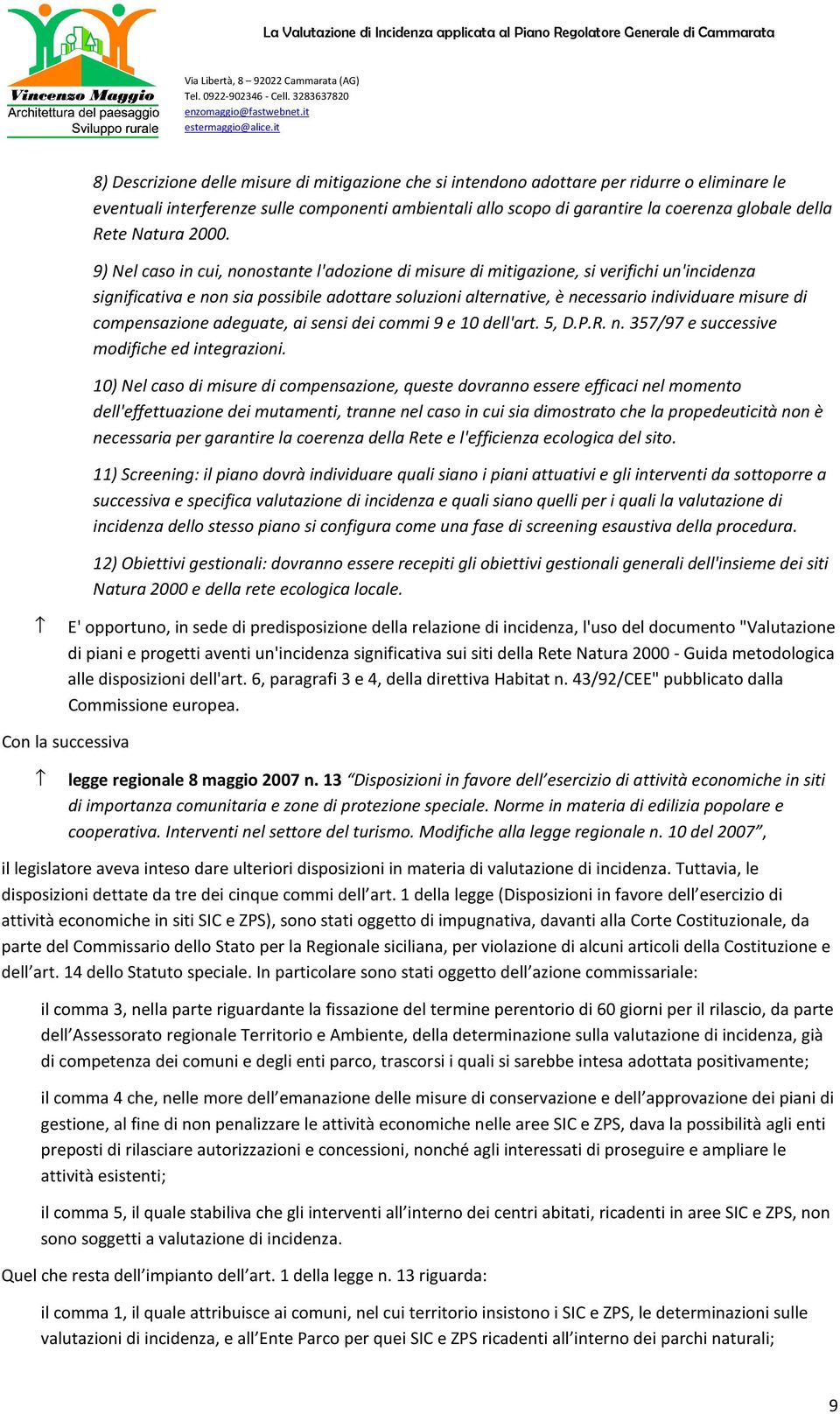 9) Nel caso in cui, nonostante l'adozione di misure di mitigazione, si verifichi un'incidenza significativa e non sia possibile adottare soluzioni alternative, è necessario individuare misure di