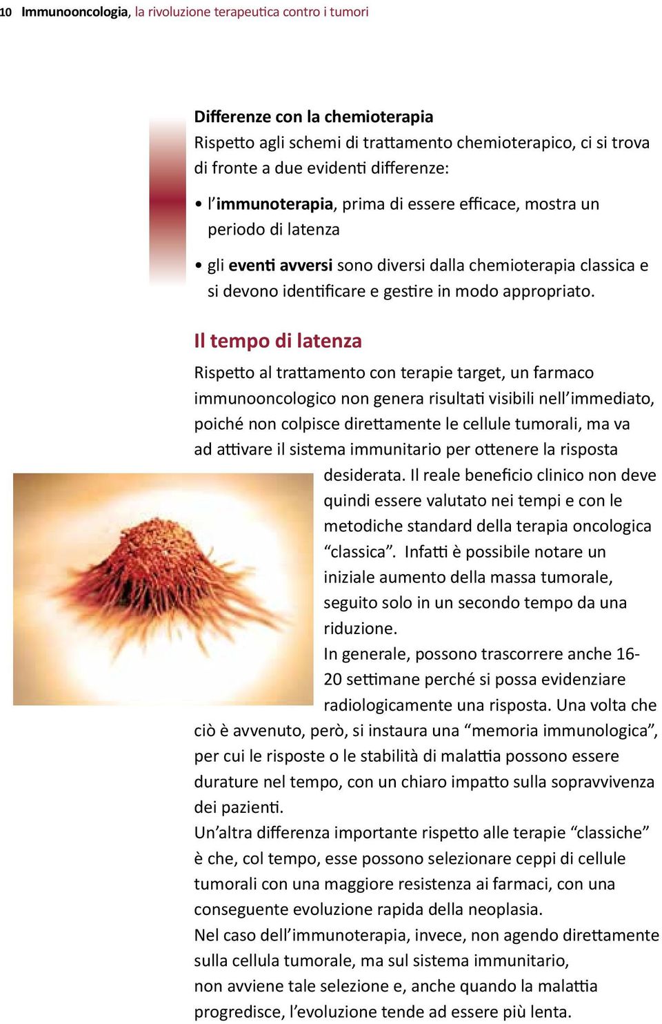 Il tempo di latenza Rispetto al trattamento con terapie target, un farmaco immunooncologico non genera risultati visibili nell immediato, poiché non colpisce direttamente le cellule tumorali, ma va