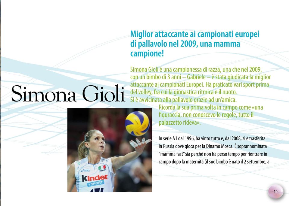 Ha praticato vari sport prima del volley, fra cui la ginnastica ritmica e il nuoto. Si è avvicinata alla pallavolo grazie ad un amica.