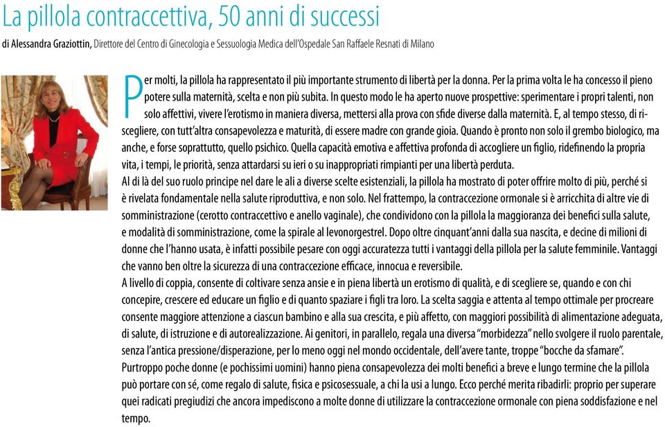 In questo modo le ha aperto nuove prospettive: sperimentare i propri talenti, non solo affettivi, vivere l erotismo in maniera diversa, mettersi alla prova con sfide diverse dalla maternità.